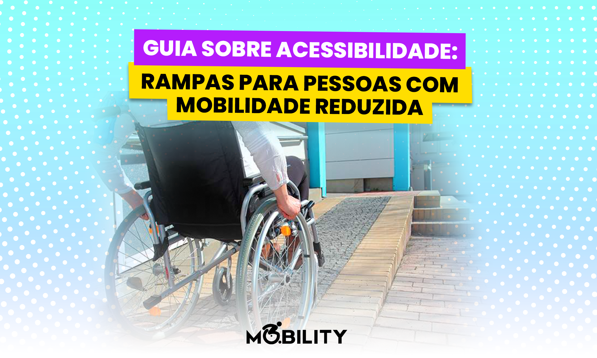 Guia sobre Acessibilidade e Segurança de rampas para Pessoas com Deficiência ou Mobilidade reduzida